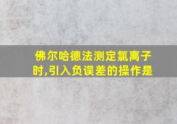 佛尔哈德法测定氯离子时,引入负误差的操作是