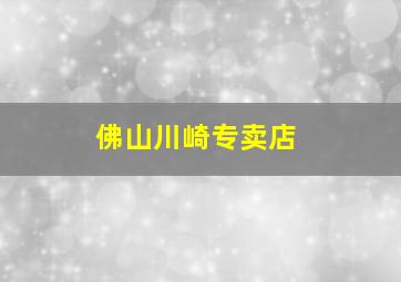 佛山川崎专卖店