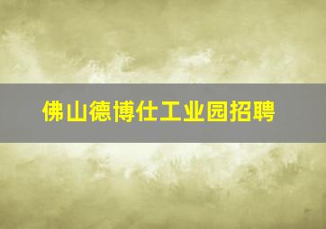 佛山德博仕工业园招聘