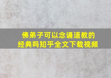 佛弟子可以念诵道教的经典吗知乎全文下载视频