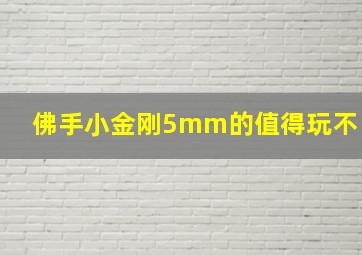 佛手小金刚5mm的值得玩不