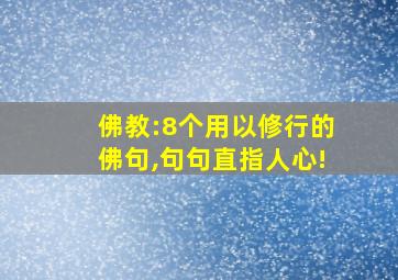 佛教:8个用以修行的佛句,句句直指人心!