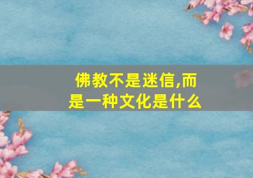 佛教不是迷信,而是一种文化是什么