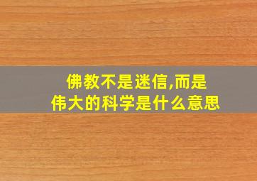 佛教不是迷信,而是伟大的科学是什么意思