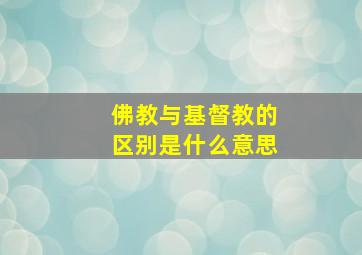 佛教与基督教的区别是什么意思