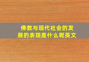 佛教与现代社会的发展的表现是什么呢英文