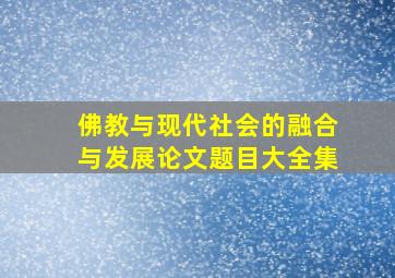 佛教与现代社会的融合与发展论文题目大全集