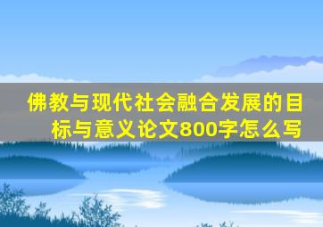 佛教与现代社会融合发展的目标与意义论文800字怎么写