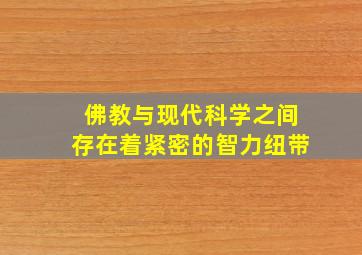 佛教与现代科学之间存在着紧密的智力纽带