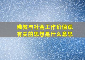 佛教与社会工作价值观有关的思想是什么意思