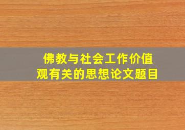 佛教与社会工作价值观有关的思想论文题目