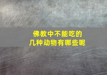 佛教中不能吃的几种动物有哪些呢