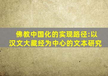 佛教中国化的实现路径:以汉文大藏经为中心的文本研究