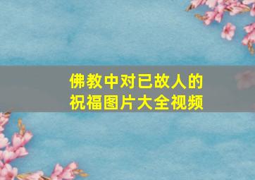 佛教中对已故人的祝福图片大全视频