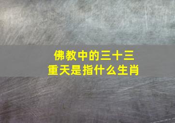 佛教中的三十三重天是指什么生肖