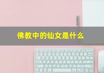 佛教中的仙女是什么