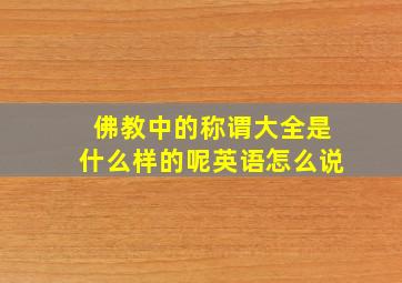 佛教中的称谓大全是什么样的呢英语怎么说