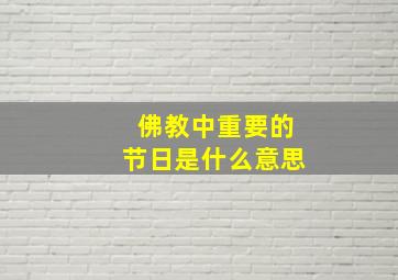 佛教中重要的节日是什么意思