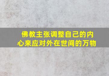 佛教主张调整自己的内心来应对外在世间的万物