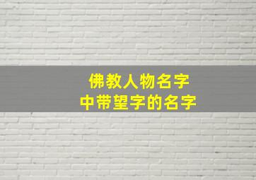 佛教人物名字中带望字的名字