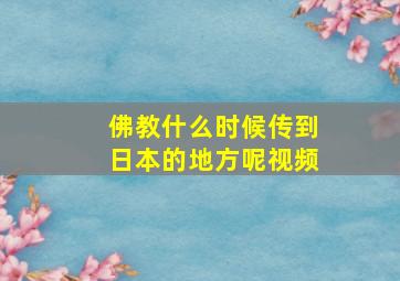 佛教什么时候传到日本的地方呢视频