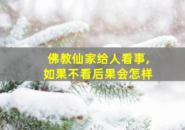 佛教仙家给人看事,如果不看后果会怎样