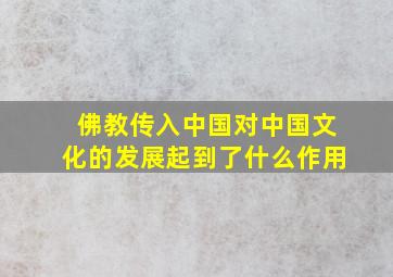 佛教传入中国对中国文化的发展起到了什么作用