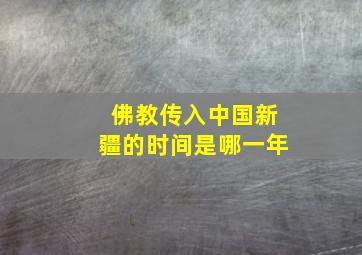 佛教传入中国新疆的时间是哪一年