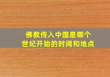 佛教传入中国是哪个世纪开始的时间和地点