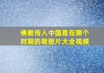 佛教传入中国是在哪个时期的呢图片大全视频