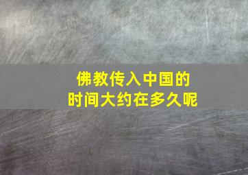 佛教传入中国的时间大约在多久呢