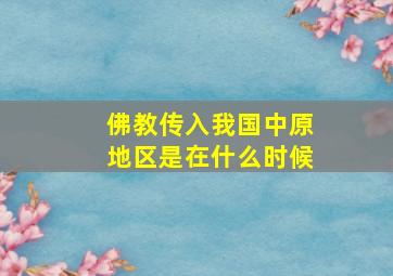 佛教传入我国中原地区是在什么时候