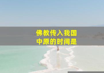 佛教传入我国中原的时间是