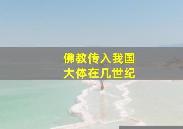 佛教传入我国大体在几世纪