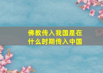 佛教传入我国是在什么时期传入中国