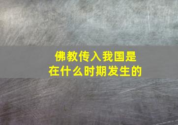 佛教传入我国是在什么时期发生的