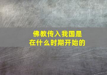 佛教传入我国是在什么时期开始的