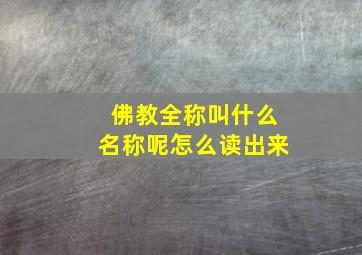 佛教全称叫什么名称呢怎么读出来