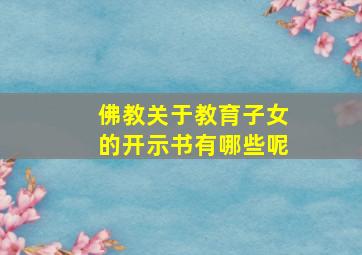 佛教关于教育子女的开示书有哪些呢