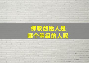 佛教创始人是哪个等级的人呢