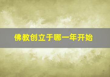 佛教创立于哪一年开始