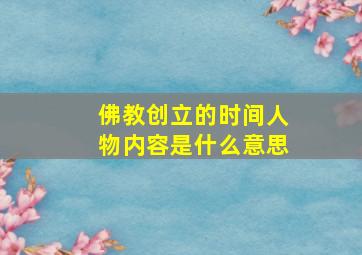 佛教创立的时间人物内容是什么意思