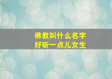 佛教叫什么名字好听一点儿女生