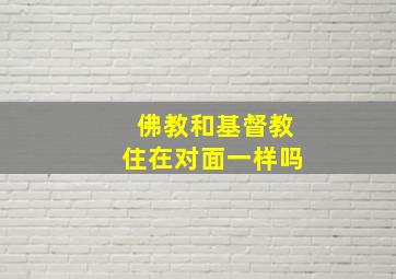 佛教和基督教住在对面一样吗