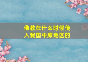 佛教在什么时候传入我国中原地区的