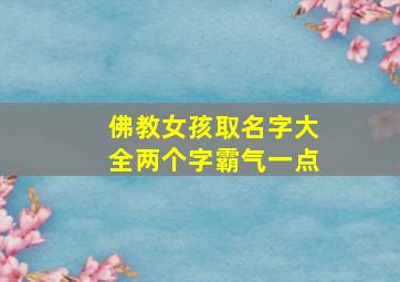 佛教女孩取名字大全两个字霸气一点