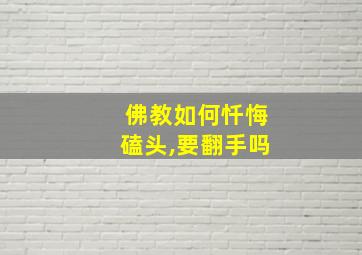 佛教如何忏悔磕头,要翻手吗