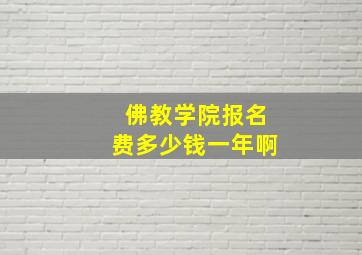 佛教学院报名费多少钱一年啊