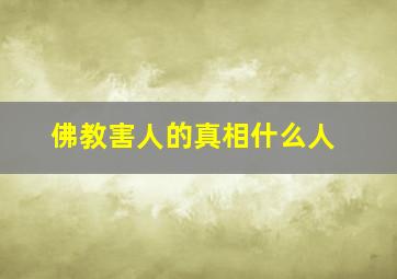 佛教害人的真相什么人