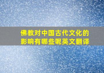 佛教对中国古代文化的影响有哪些呢英文翻译